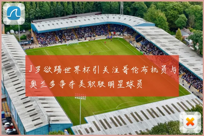 J罗欲踢世界杯引关注哥伦布机员与奥兰多争夺美职联明星球员