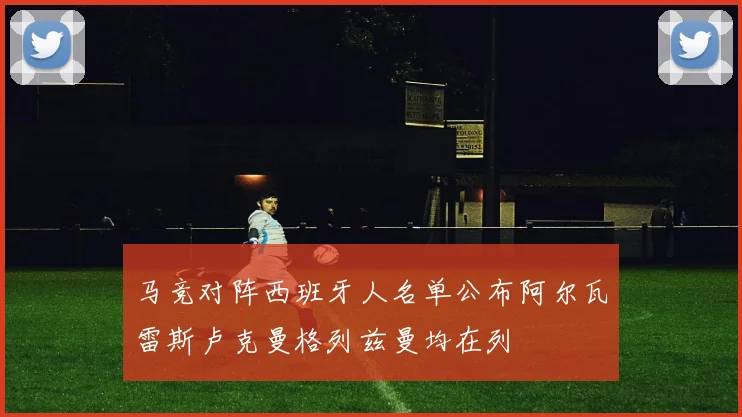 马竞对阵西班牙人名单公布阿尔瓦雷斯卢克曼格列兹曼均在列